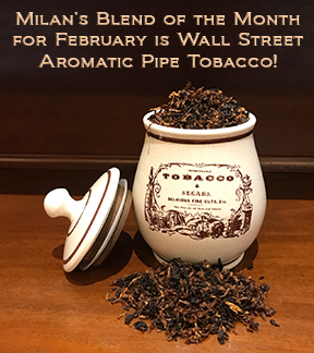 Milan's Pipe Tobacco Blend of the Month for February is Wall Street ~ On Sale All Month!